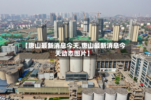 【唐山最新消息今天,唐山最新消息今天动态图片】-第2张图片
