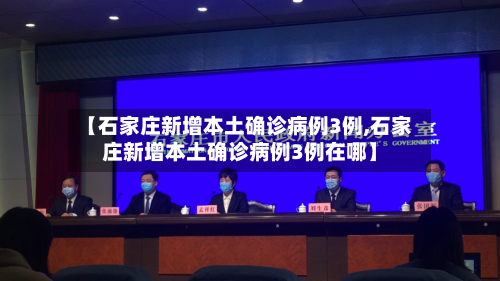 【石家庄新增本土确诊病例3例,石家庄新增本土确诊病例3例在哪】