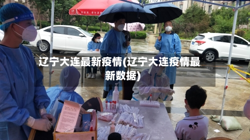 辽宁大连最新疫情(辽宁大连疫情最新数据)-第3张图片