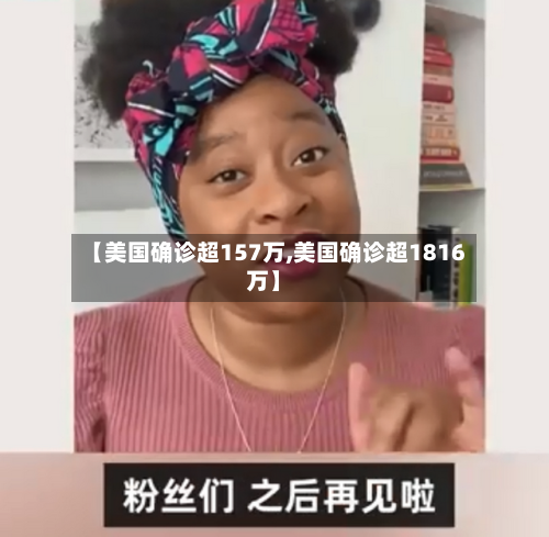 【美国确诊超157万,美国确诊超1816万】-第2张图片