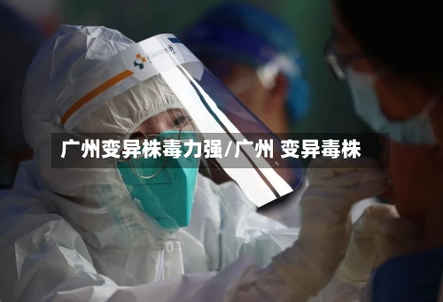 广州变异株毒力强/广州 变异毒株-第2张图片