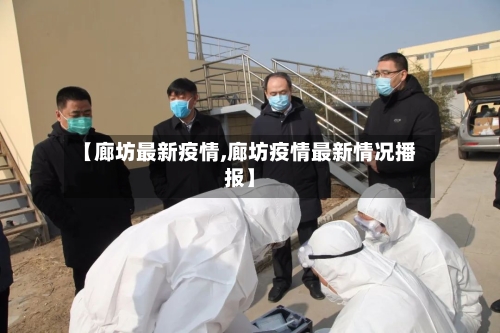 【廊坊最新疫情,廊坊疫情最新情况播报】-第2张图片
