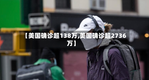 【美国确诊超138万,美国确诊超2736万】-第3张图片