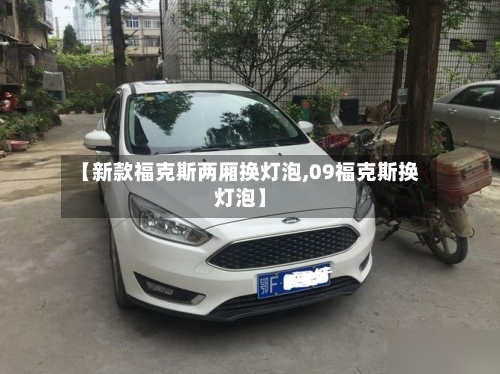 【新款福克斯两厢换灯泡,09福克斯换灯泡】-第3张图片