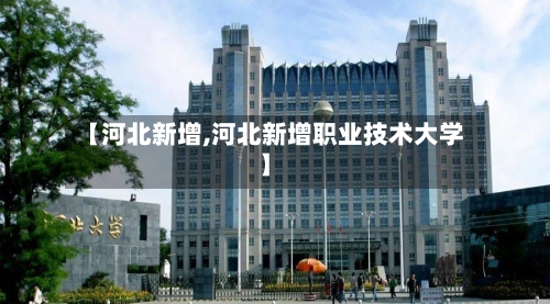 【河北新增,河北新增职业技术大学】-第2张图片