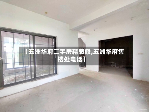 【五洲华府二手房精装修,五洲华府售楼处电话】