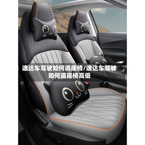 逸达车驾驶如何调座椅/逸达车驾驶如何调座椅高低