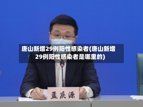 唐山新增29例阳性感染者(唐山新增29例阳性感染者是哪里的)