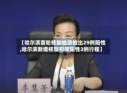 【哈尔滨首轮核酸检测检出29例阳性,哈尔滨新增核酸初筛阳性3例行程】