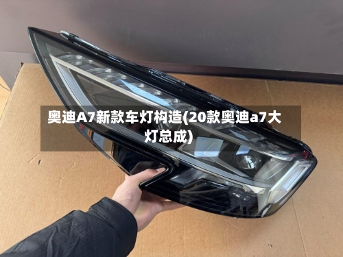 奥迪A7新款车灯构造(20款奥迪a7大灯总成)