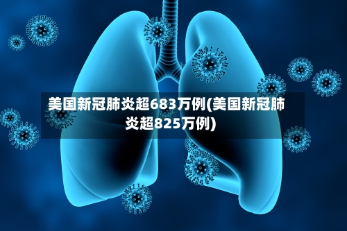 美国新冠肺炎超683万例(美国新冠肺炎超825万例)