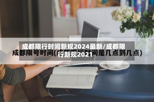 成都限行时间新规2024最新/成都限行新规2021